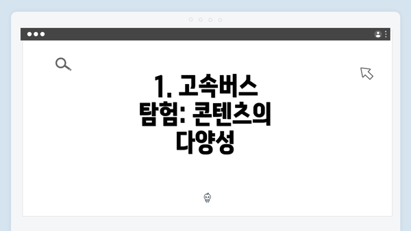 1. 고속버스 탐험: 콘텐츠의 다양성