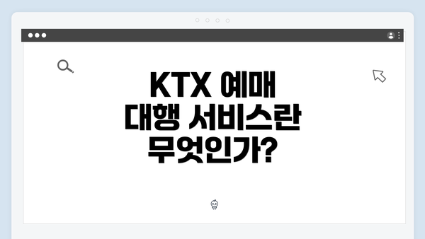 KTX 예매 대행 서비스란 무엇인가?