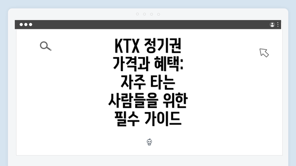 KTX 정기권 가격과 혜택: 자주 타는 사람들을 위한 필수 가이드