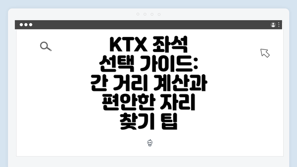 KTX 좌석 선택 가이드: 간 거리 계산과 편안한 자리 찾기 팁