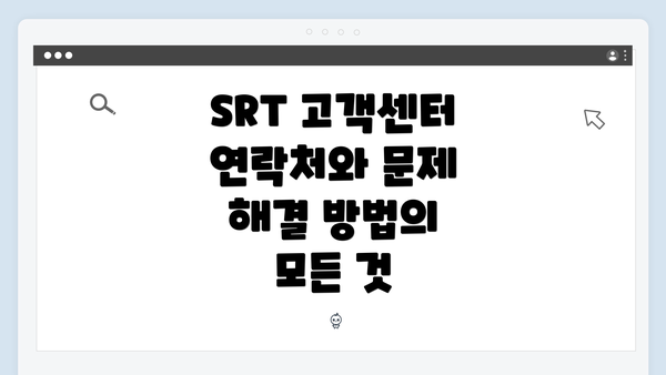 SRT 고객센터 연락처와 문제 해결 방법의 모든 것