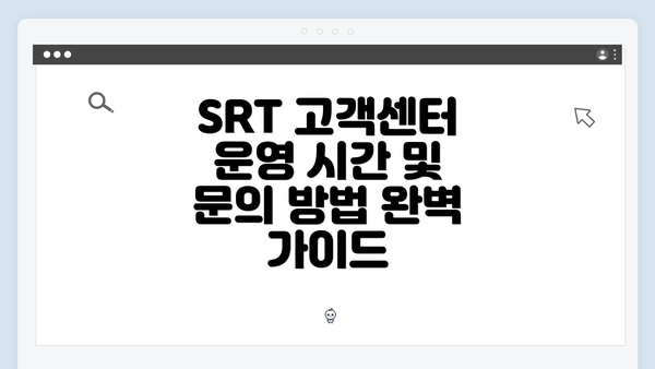 SRT 고객센터 운영 시간 및 문의 방법 완벽 가이드
