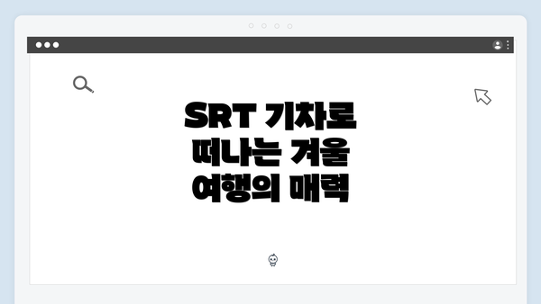 SRT 기차로 떠나는 겨울 여행의 매력