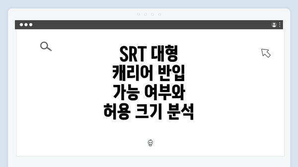 SRT 대형 캐리어 반입 가능 여부와 허용 크기 분석