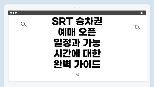 SRT 승차권 예매 오픈 일정과 가능 시간에 대한 완벽 가이드