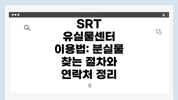 SRT 유실물센터 이용법: 분실물 찾는 절차와 연락처 정리
