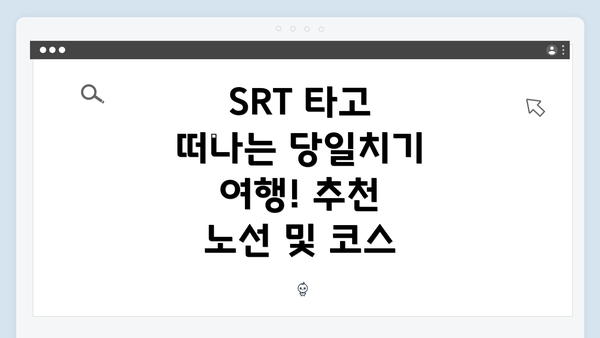 SRT 타고 떠나는 당일치기 여행! 추천 노선 및 코스