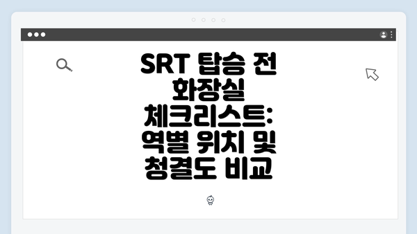 SRT 탑승 전 화장실 체크리스트: 역별 위치 및 청결도 비교