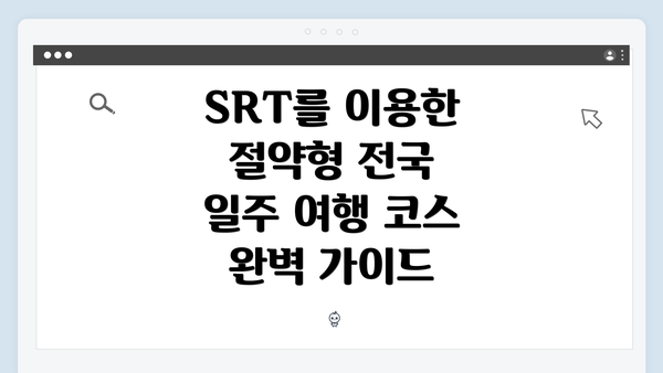 SRT를 이용한 절약형 전국 일주 여행 코스 완벽 가이드