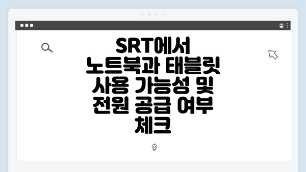 SRT에서 노트북과 태블릿 사용 가능성 및 전원 공급 여부 체크