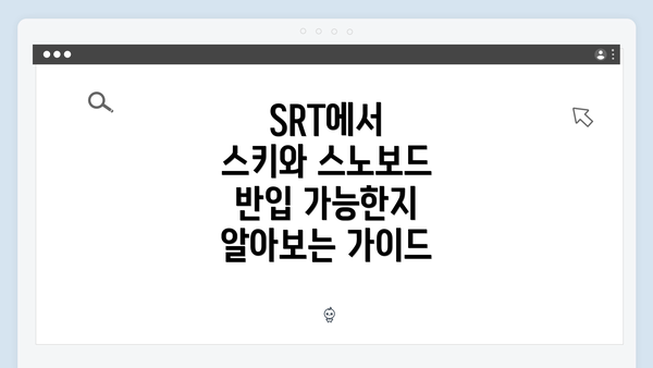 SRT에서 스키와 스노보드 반입 가능한지 알아보는 가이드