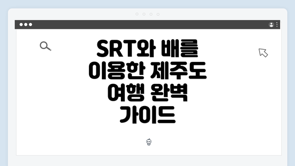 SRT와 배를 이용한 제주도 여행 완벽 가이드