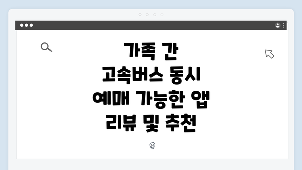 가족 간 고속버스 동시 예매 가능한 앱 리뷰 및 추천
