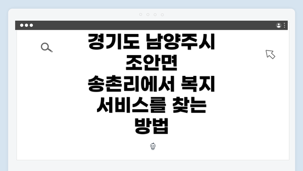 경기도 남양주시 조안면 송촌리에서 복지 서비스를 찾는 방법