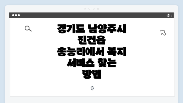 경기도 남양주시 진건읍 송능리에서 복지 서비스 찾는 방법