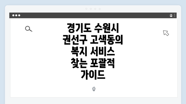 경기도 수원시 권선구 고색동의 복지 서비스 찾는 포괄적 가이드
