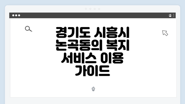 경기도 시흥시 논곡동의 복지 서비스 이용 가이드