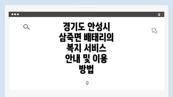 경기도 안성시 삼죽면 배태리의 복지 서비스 안내 및 이용 방법