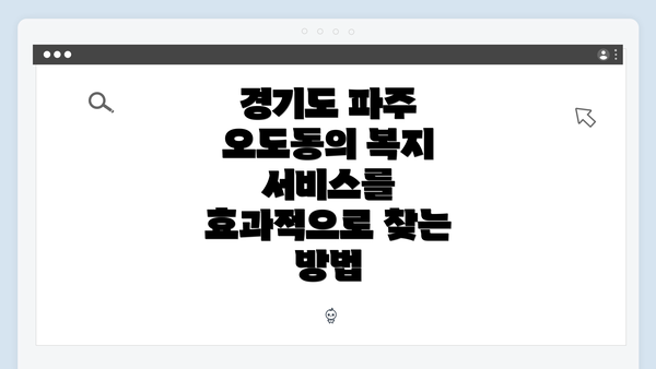 경기도 파주 오도동의 복지 서비스를 효과적으로 찾는 방법