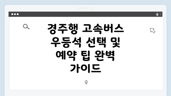 경주행 고속버스 우등석 선택 및 예약 팁 완벽 가이드