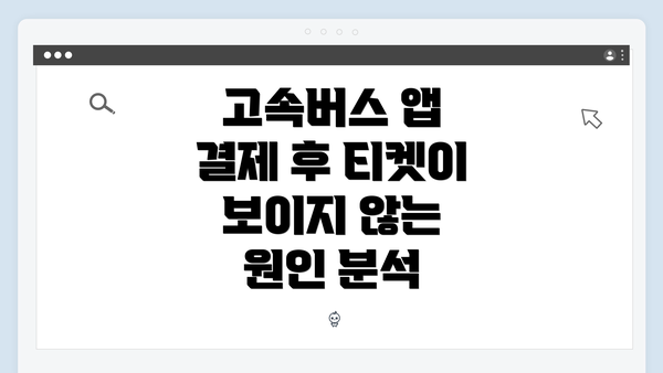 고속버스 앱 결제 후 티켓이 보이지 않는 원인 분석