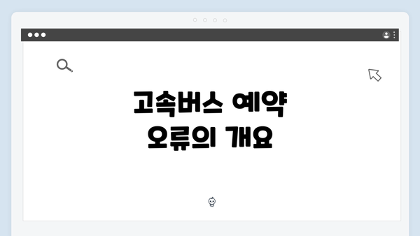 고속버스 예약 오류의 개요