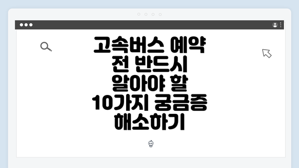 고속버스 예약 전 반드시 알아야 할 10가지 궁금증 해소하기