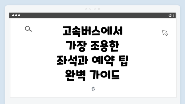 고속버스에서 가장 조용한 좌석과 예약 팁 완벽 가이드