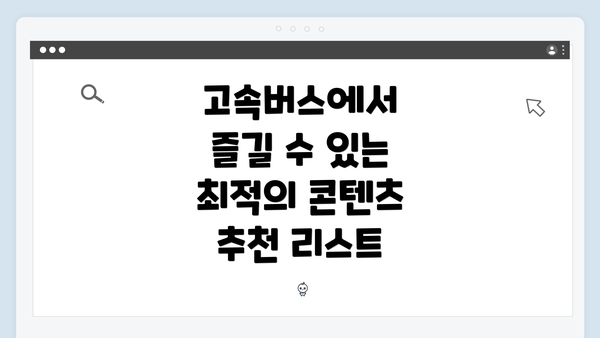 고속버스에서 즐길 수 있는 최적의 콘텐츠 추천 리스트