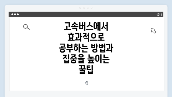 고속버스에서 효과적으로 공부하는 방법과 집중을 높이는 꿀팁