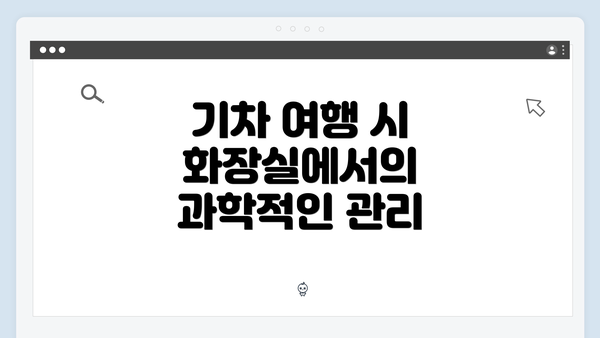 기차 여행 시 화장실에서의 과학적인 관리