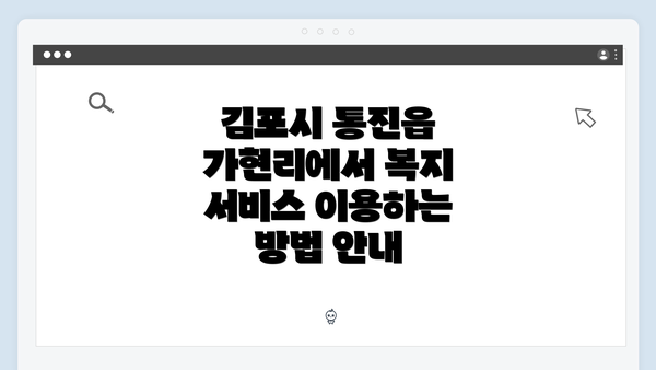 김포시 통진읍 가현리에서 복지 서비스 이용하는 방법 안내