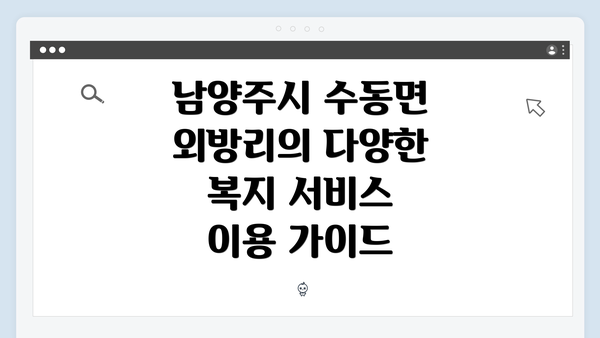 남양주시 수동면 외방리의 다양한 복지 서비스 이용 가이드