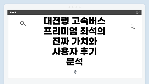 대전행 고속버스 프리미엄 좌석의 진짜 가치와 사용자 후기 분석