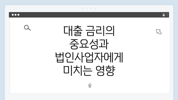 대출 금리의 중요성과 법인사업자에게 미치는 영향