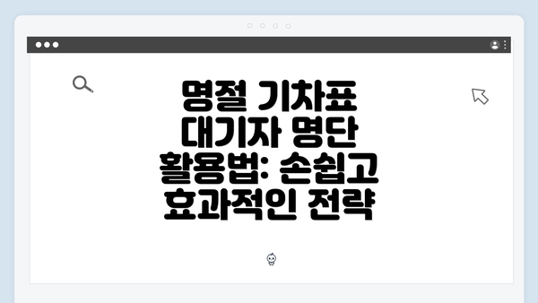 명절 기차표 대기자 명단 활용법: 손쉽고 효과적인 전략