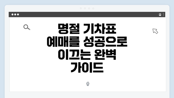 명절 기차표 예매를 성공으로 이끄는 완벽 가이드