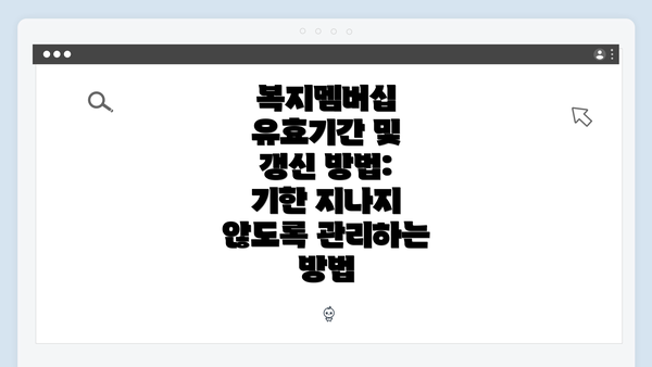 복지멤버십 유효기간 및 갱신 방법: 기한 지나지 않도록 관리하는 방법