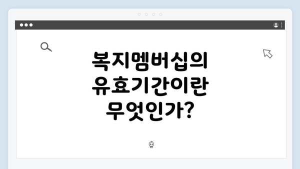 복지멤버십의 유효기간이란 무엇인가?