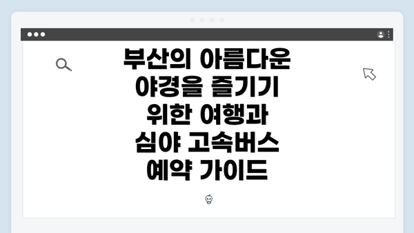 부산의 아름다운 야경을 즐기기 위한 여행과 심야 고속버스 예약 가이드