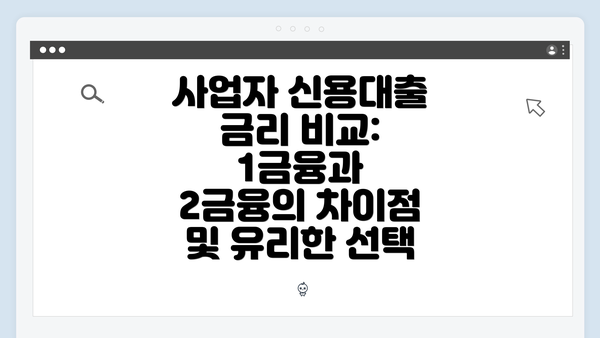사업자 신용대출 금리 비교: 1금융과 2금융의 차이점 및 유리한 선택