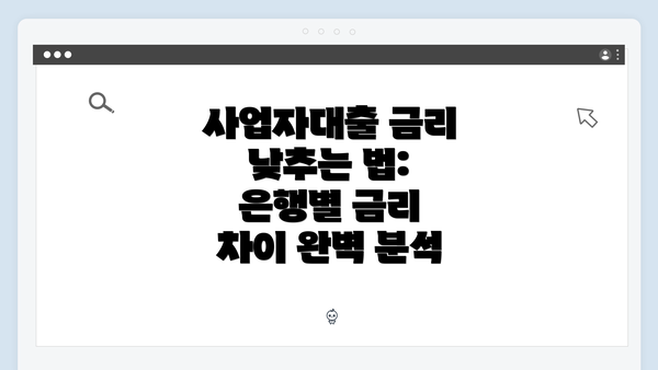 사업자대출 금리 낮추는 법: 은행별 금리 차이 완벽 분석