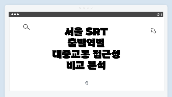 서울 SRT 출발역별 대중교통 접근성 비교 분석
