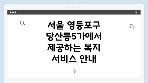 서울 영등포구 당산동5가에서 제공하는 복지 서비스 안내