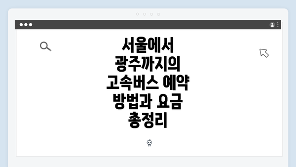 서울에서 광주까지의 고속버스 예약 방법과 요금 총정리