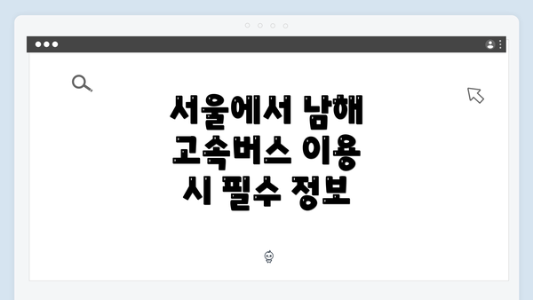 서울에서 남해 고속버스 이용 시 필수 정보