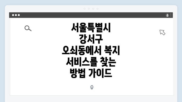 서울특별시 강서구 오쇠동에서 복지 서비스를 찾는 방법 가이드