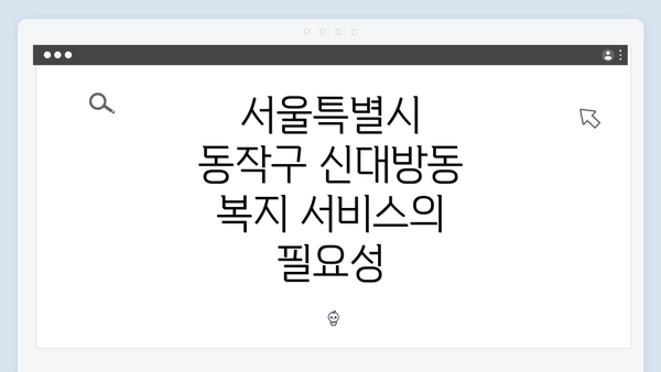 서울특별시 동작구 신대방동 복지 서비스의 필요성