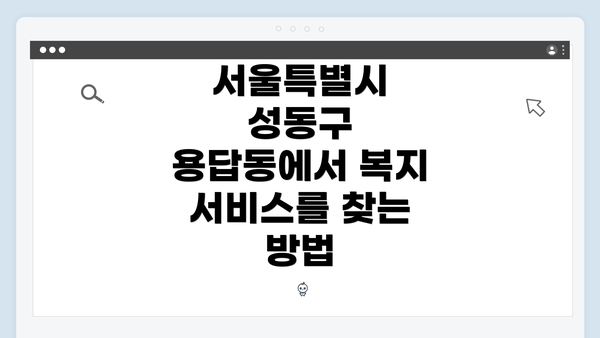 서울특별시 성동구 용답동에서 복지 서비스를 찾는 방법