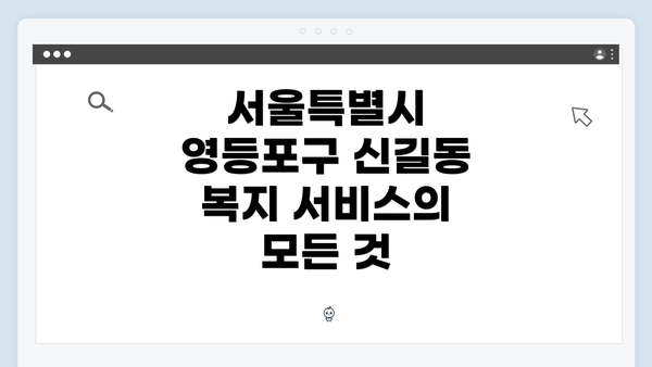 서울특별시 영등포구 신길동 복지 서비스의 모든 것